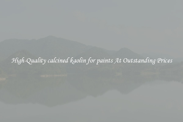 High-Quality calcined kaolin for paints At Outstanding Prices