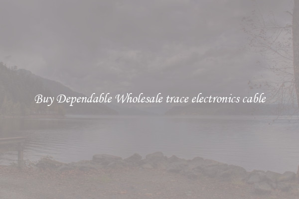 Buy Dependable Wholesale trace electronics cable