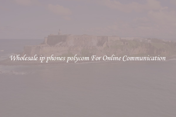 Wholesale ip phones polycom For Online Communication 