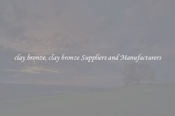 clay bronze, clay bronze Suppliers and Manufacturers