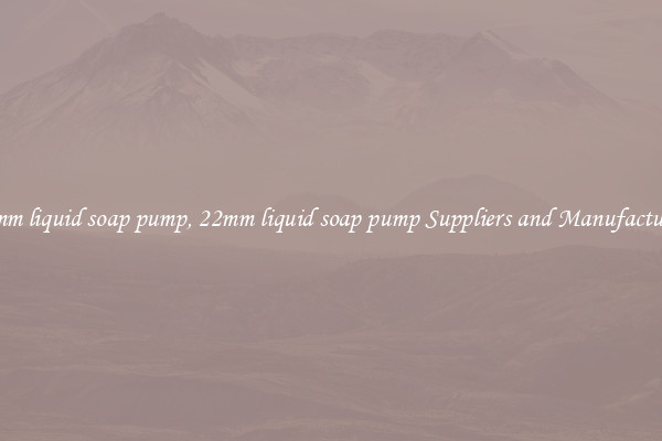 22mm liquid soap pump, 22mm liquid soap pump Suppliers and Manufacturers