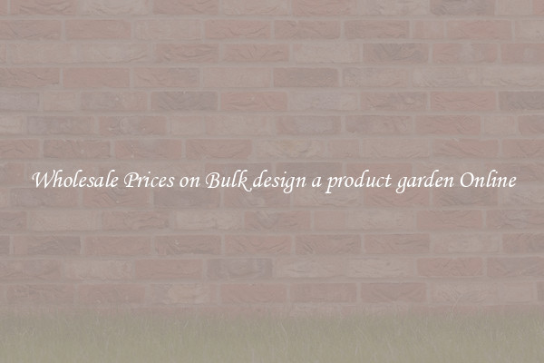 Wholesale Prices on Bulk design a product garden Online