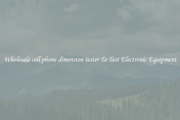 Wholesale cell phone dimension tester To Test Electronic Equipment