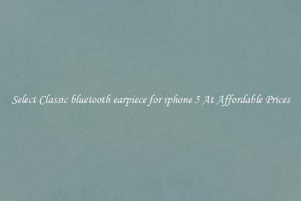 Select Classic bluetooth earpiece for iphone 5 At Affordable Prices