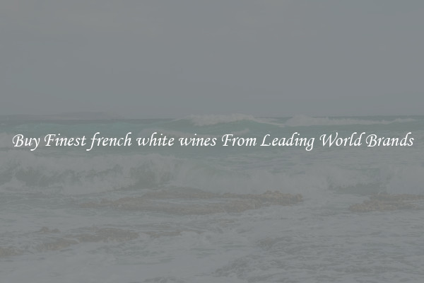 Buy Finest french white wines From Leading World Brands