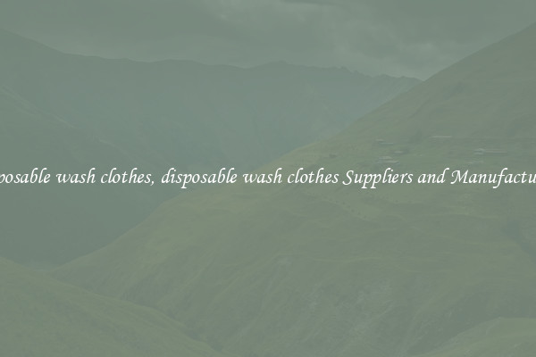 disposable wash clothes, disposable wash clothes Suppliers and Manufacturers