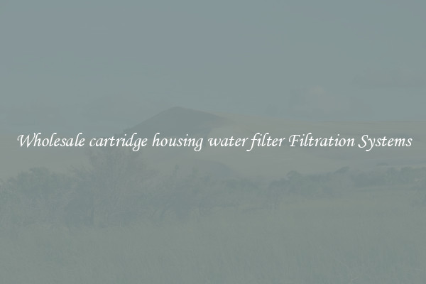 Wholesale cartridge housing water filter Filtration Systems
