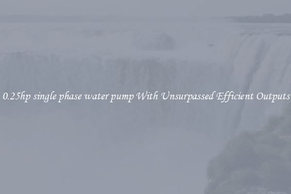 0.25hp single phase water pump With Unsurpassed Efficient Outputs