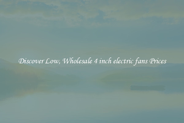Discover Low, Wholesale 4 inch electric fans Prices