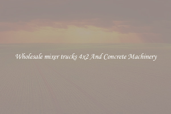 Wholesale mixer trucks 4x2 And Concrete Machinery
