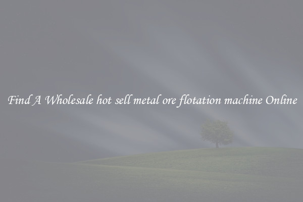 Find A Wholesale hot sell metal ore flotation machine Online