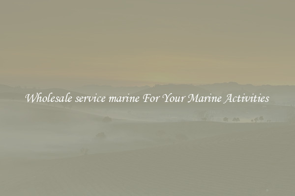 Wholesale service marine For Your Marine Activities 