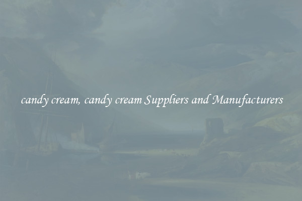candy cream, candy cream Suppliers and Manufacturers