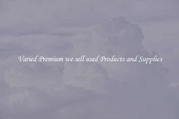 Varied Premium we sell used Products and Supplies