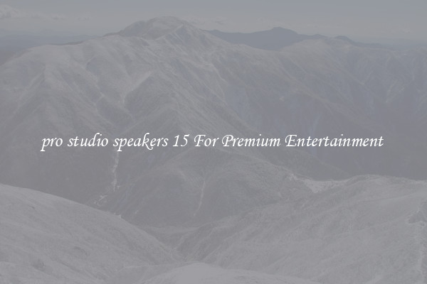 pro studio speakers 15 For Premium Entertainment 