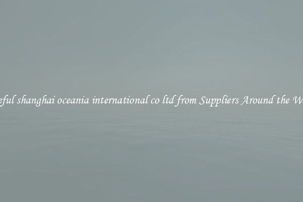 Useful shanghai oceania international co ltd from Suppliers Around the World