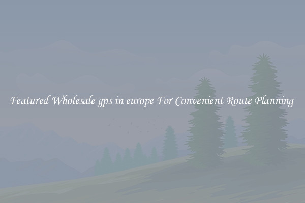Featured Wholesale gps in europe For Convenient Route Planning 