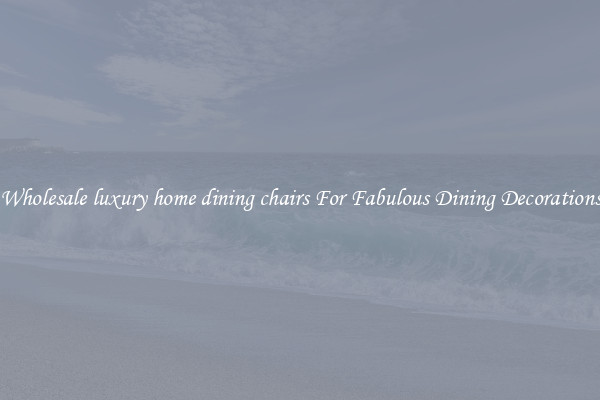 Wholesale luxury home dining chairs For Fabulous Dining Decorations