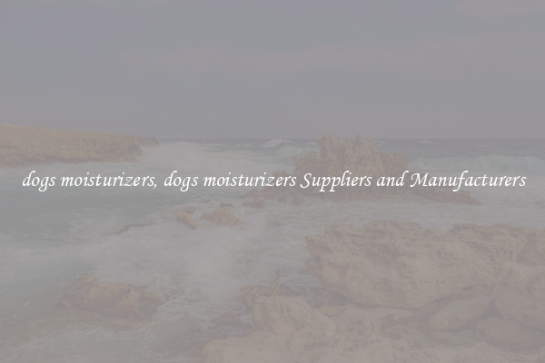 dogs moisturizers, dogs moisturizers Suppliers and Manufacturers
