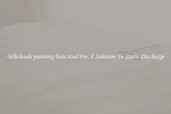 Wholesale painting bare steel For A Solution To Static Discharge