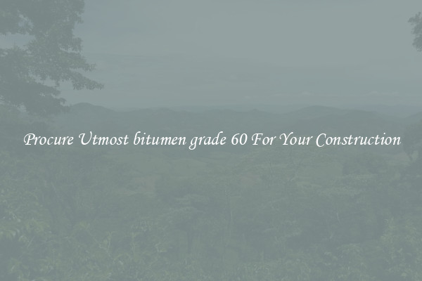 Procure Utmost bitumen grade 60 For Your Construction