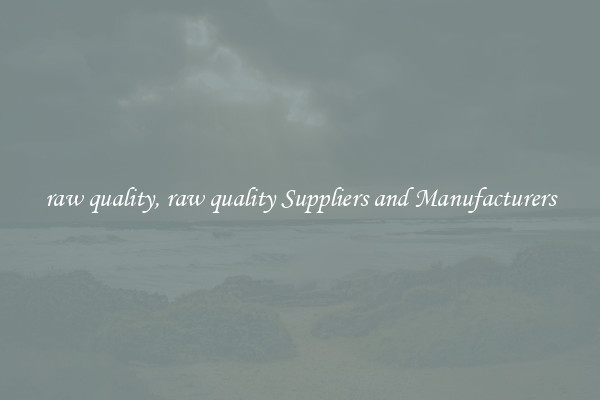 raw quality, raw quality Suppliers and Manufacturers