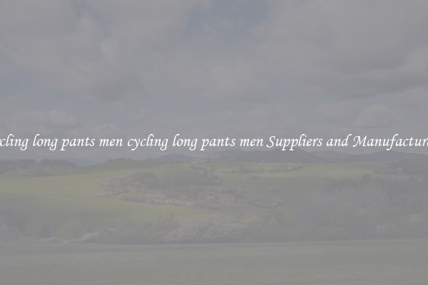 cycling long pants men cycling long pants men Suppliers and Manufacturers