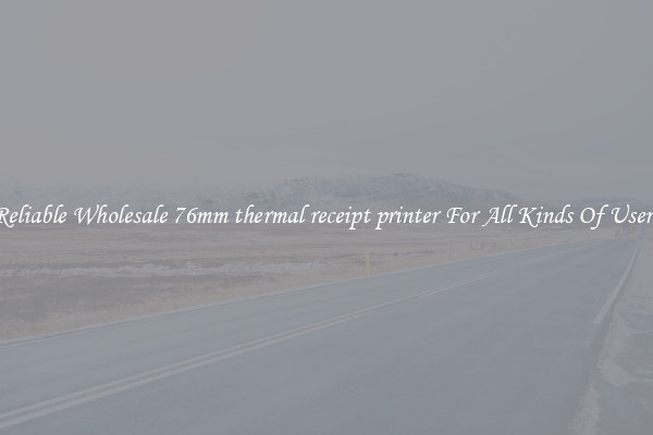 Reliable Wholesale 76mm thermal receipt printer For All Kinds Of Users