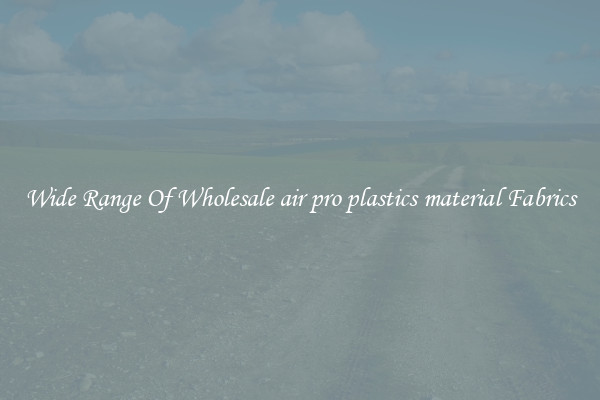 Wide Range Of Wholesale air pro plastics material Fabrics