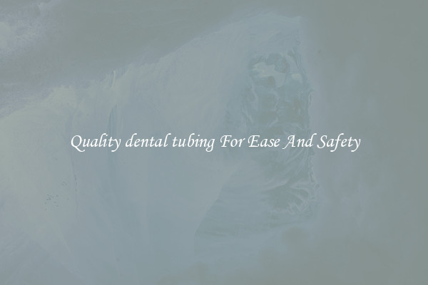 Quality dental tubing For Ease And Safety