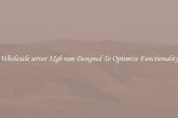 Wholesale server 32gb ram Designed To Optimize Functionality