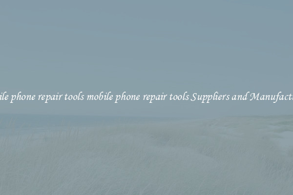 mobile phone repair tools mobile phone repair tools Suppliers and Manufacturers