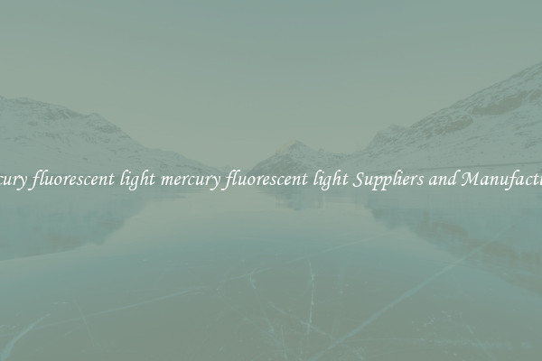 mercury fluorescent light mercury fluorescent light Suppliers and Manufacturers