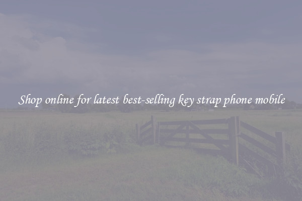 Shop online for latest best-selling key strap phone mobile
