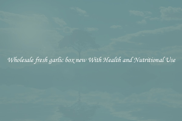 Wholesale fresh garlic box new With Health and Nutritional Use