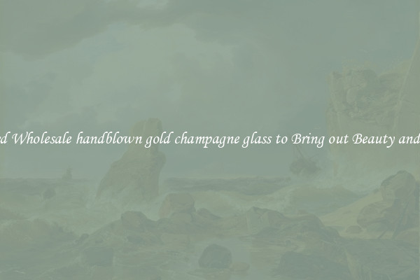 Featured Wholesale handblown gold champagne glass to Bring out Beauty and Luxury
