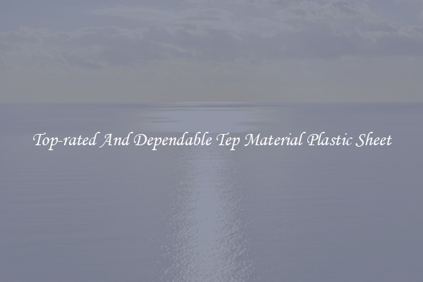 Top-rated And Dependable Tep Material Plastic Sheet
