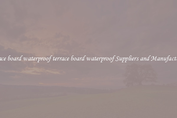 terrace board waterproof terrace board waterproof Suppliers and Manufacturers