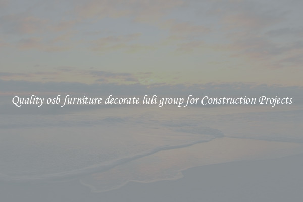 Quality osb furniture decorate luli group for Construction Projects