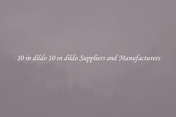 10 in dildo 10 in dildo Suppliers and Manufacturers