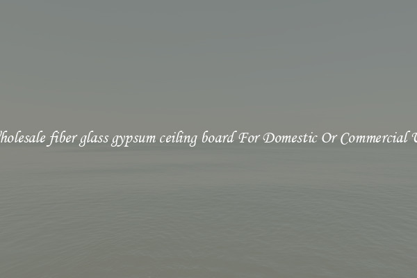 Wholesale fiber glass gypsum ceiling board For Domestic Or Commercial Use