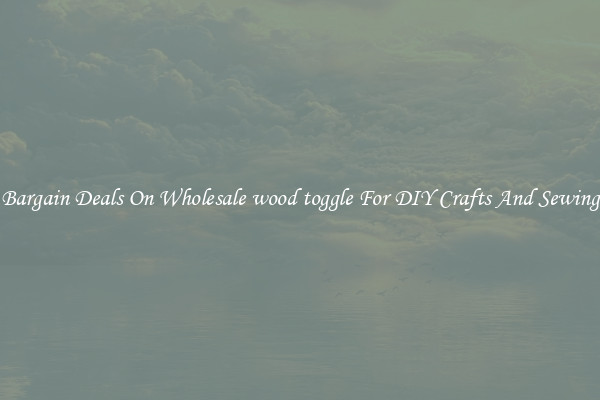 Bargain Deals On Wholesale wood toggle For DIY Crafts And Sewing