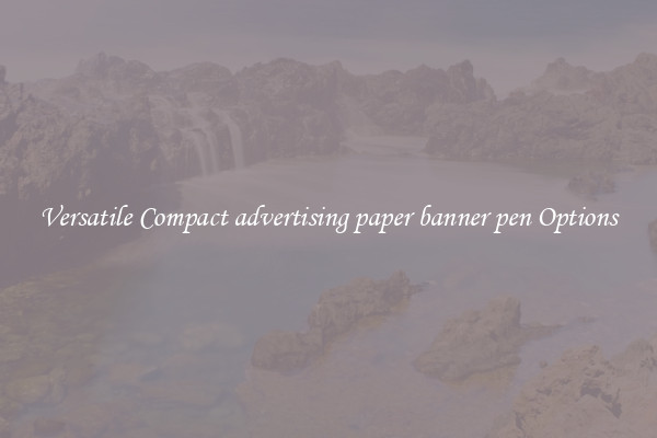 Versatile Compact advertising paper banner pen Options