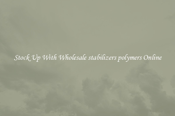 Stock Up With Wholesale stabilizers polymers Online