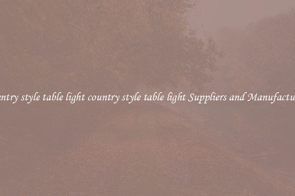 country style table light country style table light Suppliers and Manufacturers