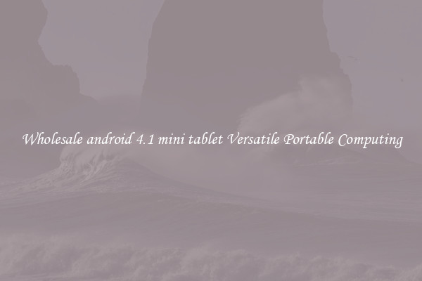 Wholesale android 4.1 mini tablet Versatile Portable Computing