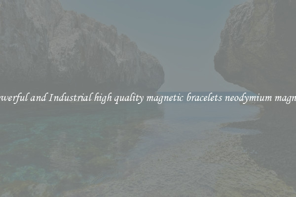 Powerful and Industrial high quality magnetic bracelets neodymium magnets