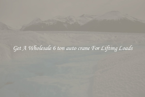 Get A Wholesale 6 ton auto crane For Lifting Loads