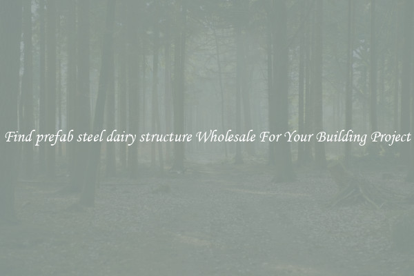 Find prefab steel dairy structure Wholesale For Your Building Project