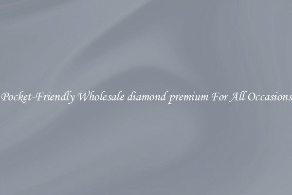 Pocket-Friendly Wholesale diamond premium For All Occasions